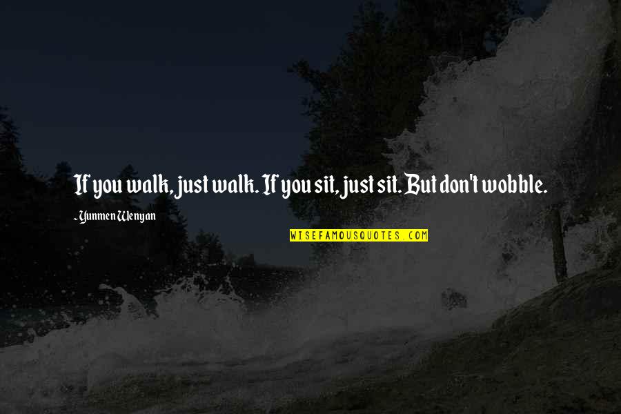 Birazdan G N Quotes By Yunmen Wenyan: If you walk, just walk. If you sit, Birazdan G N Quotes By Yunmen Wenyan: If you walk, just walk. If you sit,