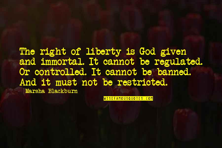 Birbal Quotes By Marsha Blackburn: The right of liberty is God-given and immortal. Birbal Quotes By Marsha Blackburn: The right of liberty is God-given and immortal.