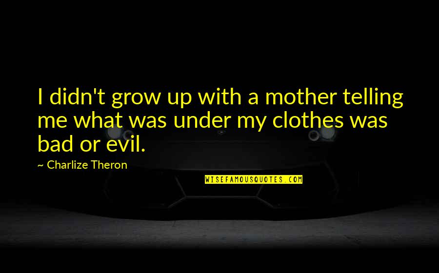 Birbal Stories Quotes By Charlize Theron: I didn't grow up with a mother telling