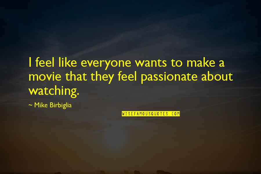 Birbiglia Quotes By Mike Birbiglia: I feel like everyone wants to make a