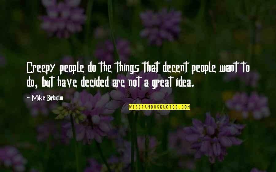 Birbiglia Quotes By Mike Birbiglia: Creepy people do the things that decent people