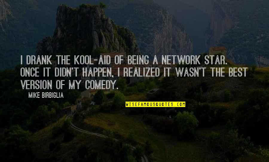 Birbiglia Quotes By Mike Birbiglia: I drank the Kool-Aid of being a network