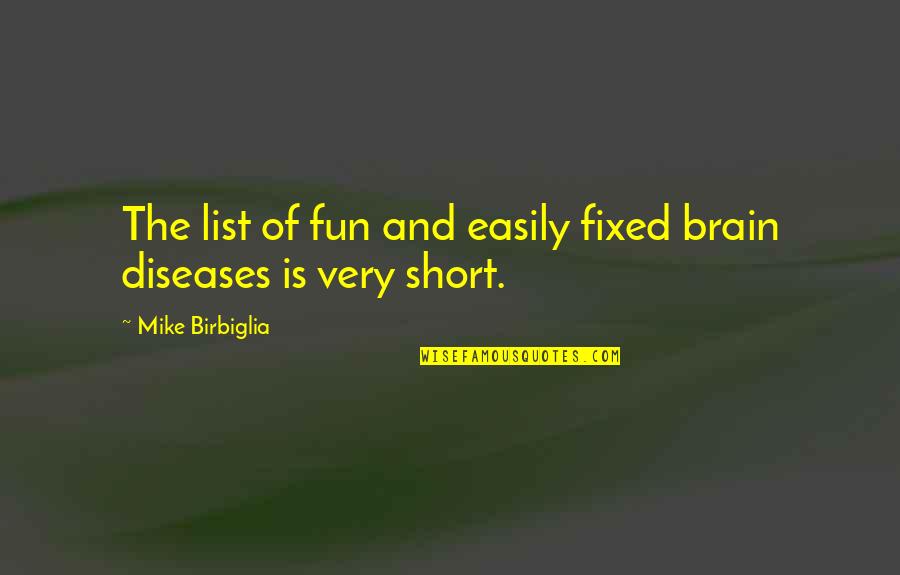 Birbiglia Quotes By Mike Birbiglia: The list of fun and easily fixed brain