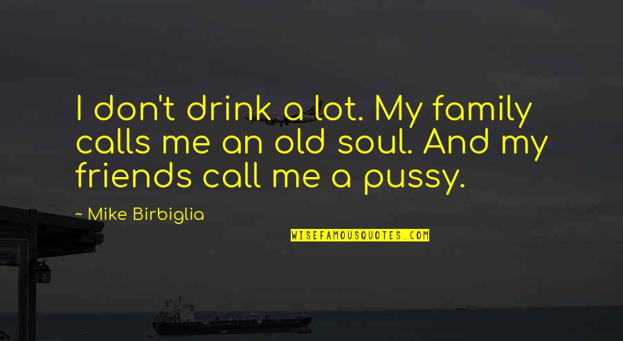 Birbiglia Quotes By Mike Birbiglia: I don't drink a lot. My family calls