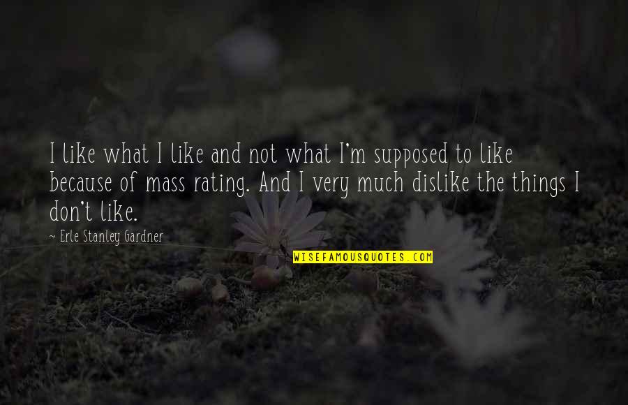 Birbirimizden Farkliyiz Quotes By Erle Stanley Gardner: I like what I like and not what Birbirimizden Farkliyiz Quotes By Erle Stanley Gardner: I like what I like and not what