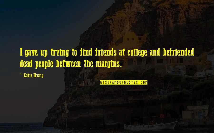 Birbirimizden Quotes By Eddie Huang: I gave up trying to find friends at Birbirimizden Quotes By Eddie Huang: I gave up trying to find friends at