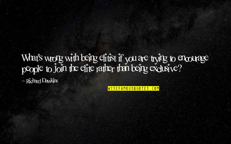 Birbirinden Bagimsiz Quotes By Richard Dawkins: What's wrong with being elitist if you are Birbirinden Bagimsiz Quotes By Richard Dawkins: What's wrong with being elitist if you are