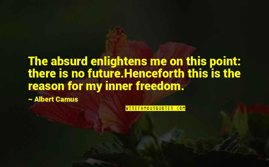 Birbirine Bakan Quotes By Albert Camus: The absurd enlightens me on this point: there