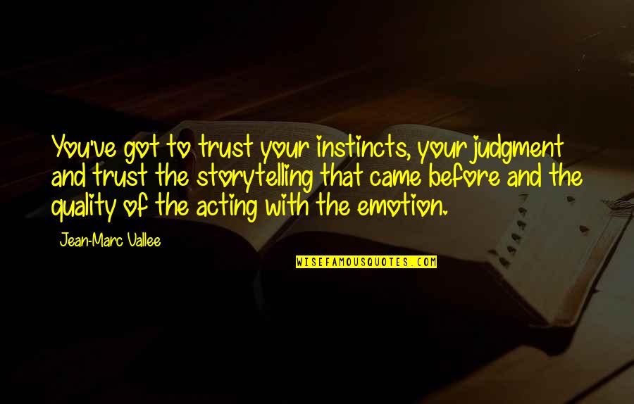 Birbirine Bakan Quotes By Jean-Marc Vallee: You've got to trust your instincts, your judgment Birbirine Bakan Quotes By Jean-Marc Vallee: You've got to trust your instincts, your judgment