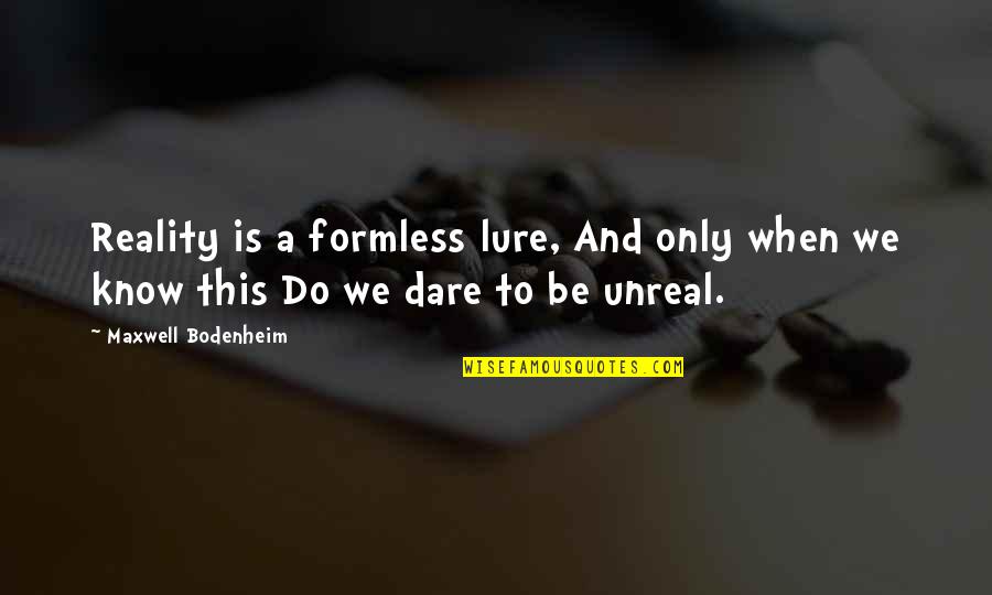 Birbirine Bakan Quotes By Maxwell Bodenheim: Reality is a formless lure, And only when Birbirine Bakan Quotes By Maxwell Bodenheim: Reality is a formless lure, And only when