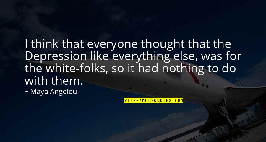 Birbirine Donuk Quotes By Maya Angelou: I think that everyone thought that the Depression Birbirine Donuk Quotes By Maya Angelou: I think that everyone thought that the Depression