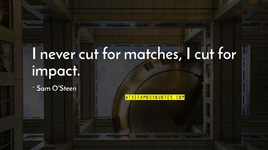 Birbirine Uyumlu Quotes By Sam O'Steen: I never cut for matches, I cut for Birbirine Uyumlu Quotes By Sam O'Steen: I never cut for matches, I cut for