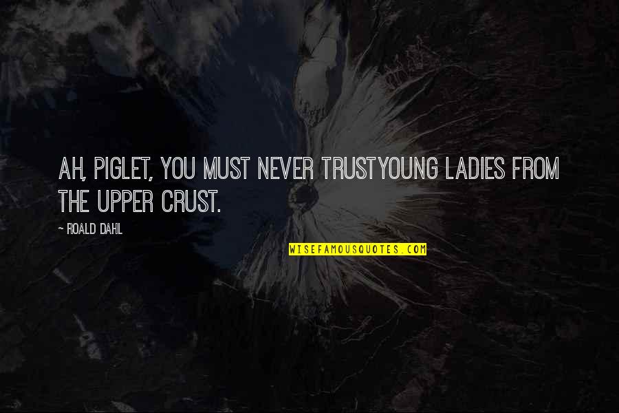 Birbirini 180 Quotes By Roald Dahl: Ah, Piglet, you must never trustYoung ladies from