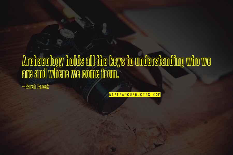 Birbirini 180 Quotes By Sarah Parcak: Archaeology holds all the keys to understanding who