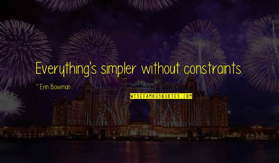 Birbiriyle Sikisen Quotes By Erin Bowman: Everything's simpler without constraints. Birbiriyle Sikisen Quotes By Erin Bowman: Everything's simpler without constraints.