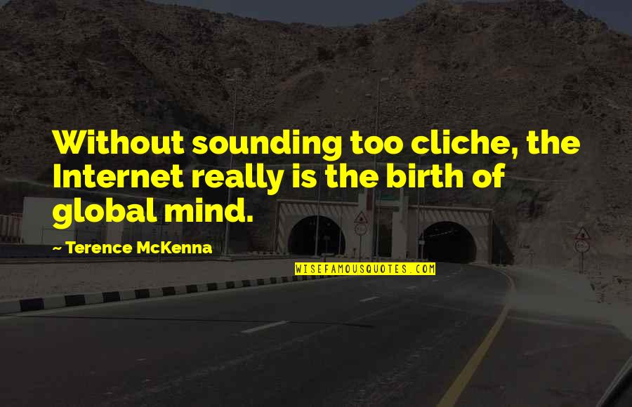 Birch Barlow Quotes By Terence McKenna: Without sounding too cliche, the Internet really is