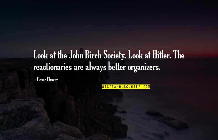 Birch Quotes By Cesar Chavez: Look at the John Birch Society. Look at