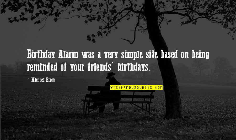 Birch Quotes By Michael Birch: Birthday Alarm was a very simple site based Birch Quotes By Michael Birch: Birthday Alarm was a very simple site based