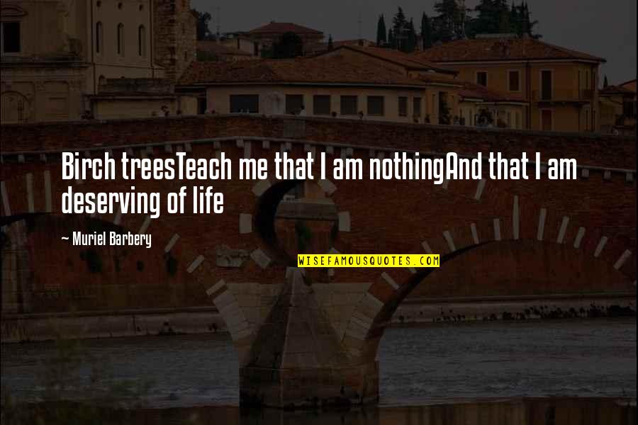 Birch Quotes By Muriel Barbery: Birch treesTeach me that I am nothingAnd that Birch Quotes By Muriel Barbery: Birch treesTeach me that I am nothingAnd that