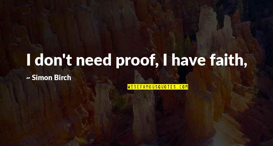 Birch Quotes By Simon Birch: I don't need proof, I have faith,