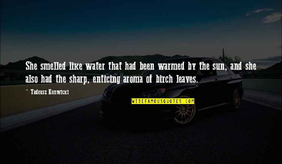 Birch Quotes By Tadeusz Konwicki: She smelled like water that had been warmed Birch Quotes By Tadeusz Konwicki: She smelled like water that had been warmed