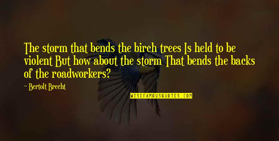 Birch Trees Quotes By Bertolt Brecht: The storm that bends the birch trees Is