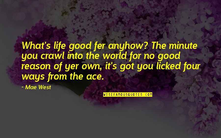 Birchall Quotes By Mae West: What's life good fer anyhow? The minute you