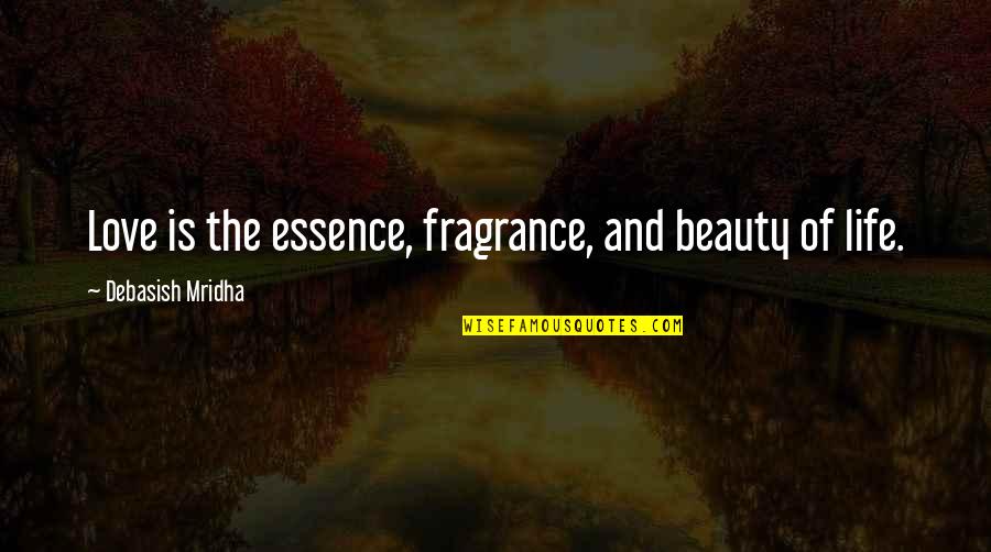 Bircham Bend Quotes By Debasish Mridha: Love is the essence, fragrance, and beauty of