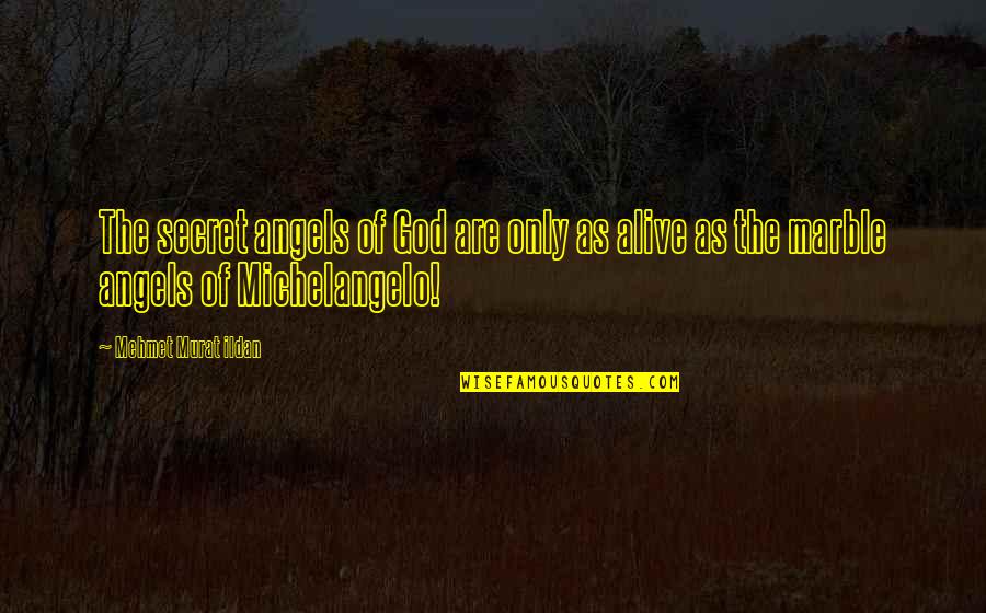 Bircham International University Quotes By Mehmet Murat Ildan: The secret angels of God are only as Bircham International University Quotes By Mehmet Murat Ildan: The secret angels of God are only as