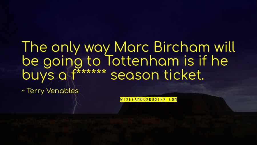 Bircham Quotes By Terry Venables: The only way Marc Bircham will be going