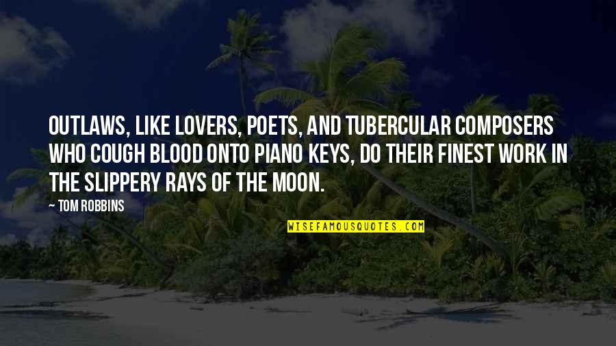 Birchbark House Quotes By Tom Robbins: Outlaws, like lovers, poets, and tubercular composers who Birchbark House Quotes By Tom Robbins: Outlaws, like lovers, poets, and tubercular composers who