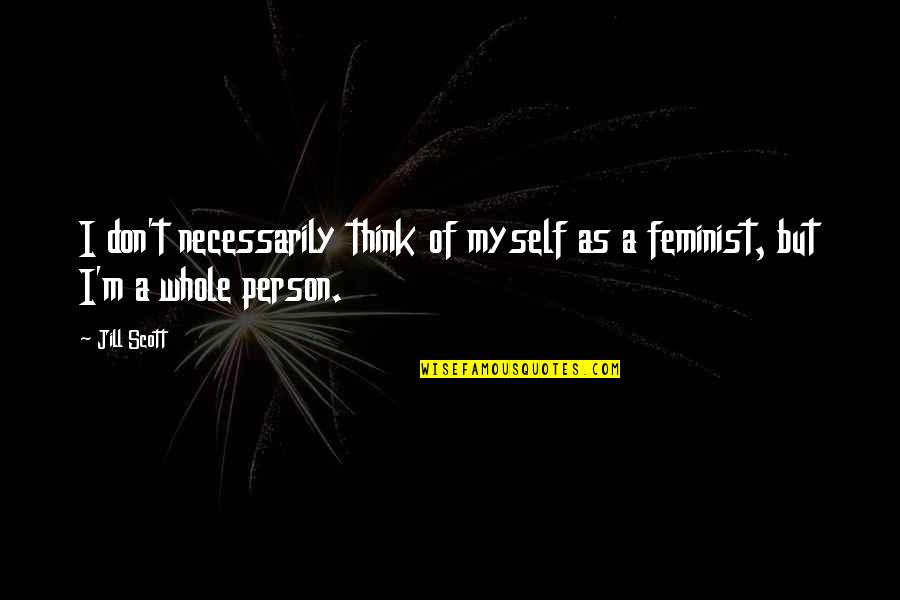 Birched Husbands Quotes By Jill Scott: I don't necessarily think of myself as a