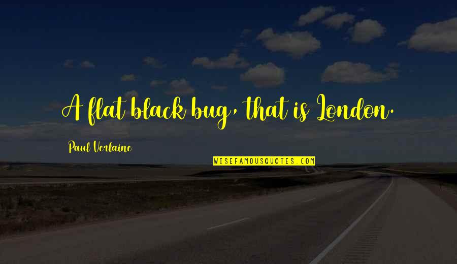 Birchen Chicken Quotes By Paul Verlaine: A flat black bug, that is London. Birchen Chicken Quotes By Paul Verlaine: A flat black bug, that is London.