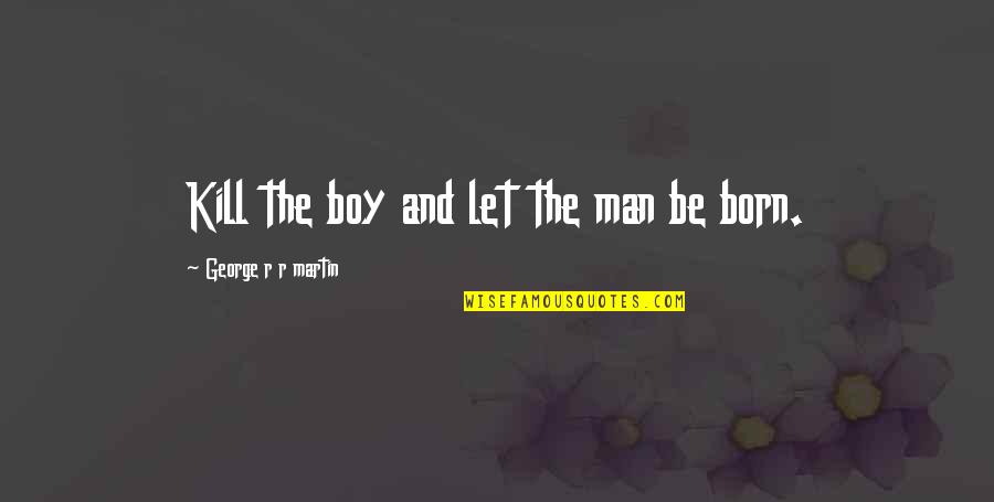 Bircher Hathaway Quotes By George R R Martin: Kill the boy and let the man be