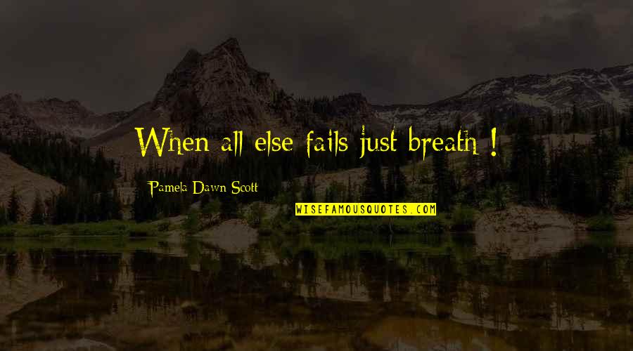 Bircher Hathaway Quotes By Pamela Dawn Scott: When all else fails just breath !