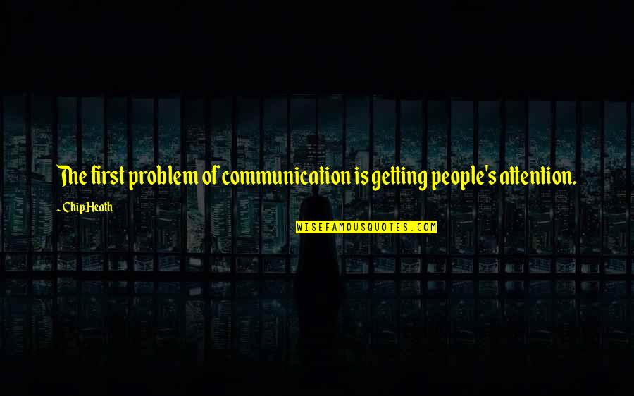 Birchett Park Quotes By Chip Heath: The first problem of communication is getting people's