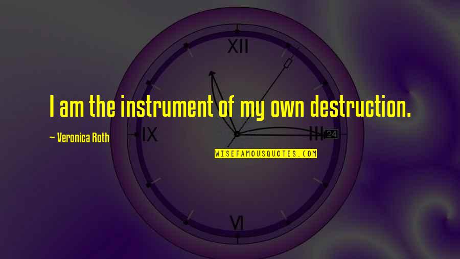 Birchmeier Sprayers Quotes By Veronica Roth: I am the instrument of my own destruction.
