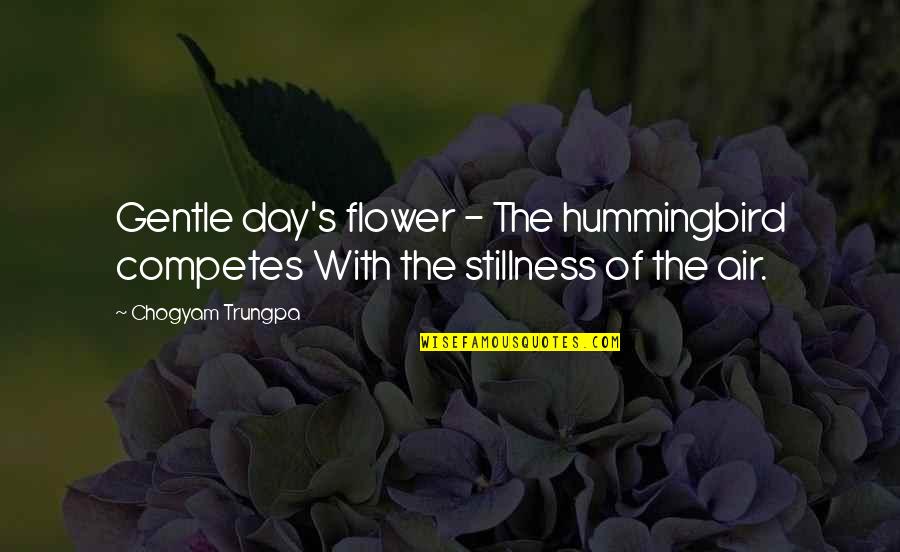 Bird And Flower Quotes By Chogyam Trungpa: Gentle day's flower - The hummingbird competes With