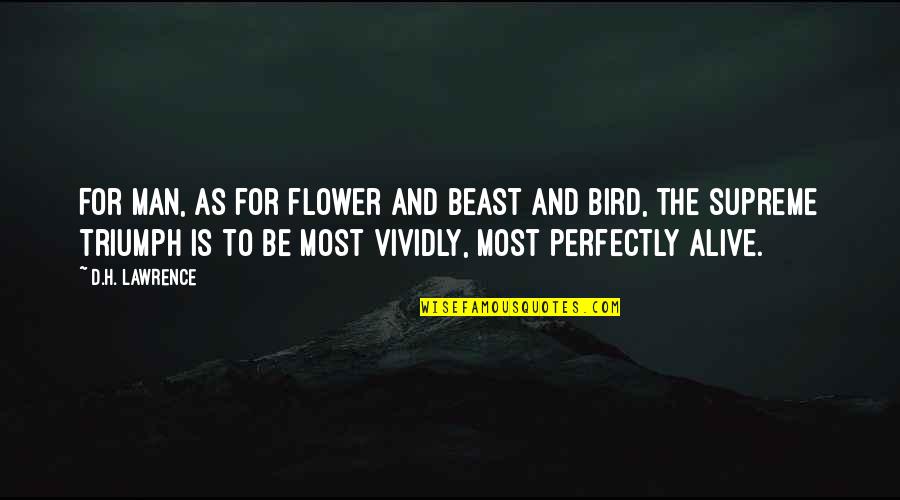 Bird And Flower Quotes By D.H. Lawrence: For man, as for flower and beast and Bird And Flower Quotes By D.H. Lawrence: For man, as for flower and beast and