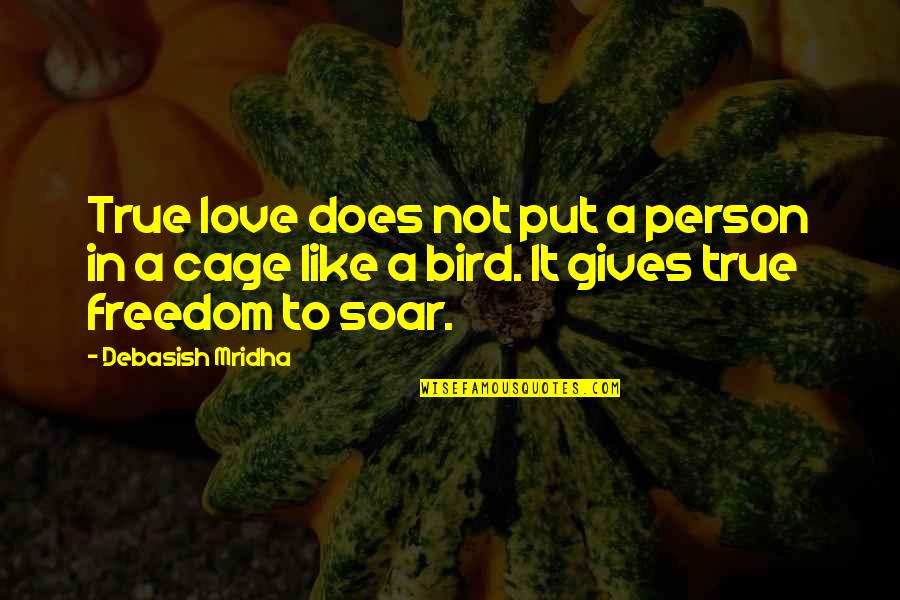 Bird And Freedom Quotes By Debasish Mridha: True love does not put a person in