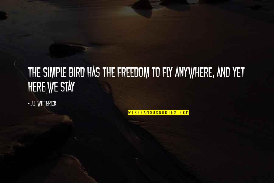 Bird And Freedom Quotes By J.L. Witterick: The simple bird has the freedom to fly