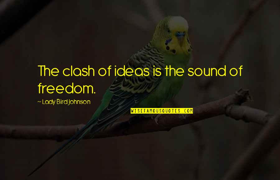Bird And Freedom Quotes By Lady Bird Johnson: The clash of ideas is the sound of