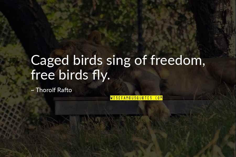 Bird And Freedom Quotes By Thorolf Rafto: Caged birds sing of freedom, free birds fly.