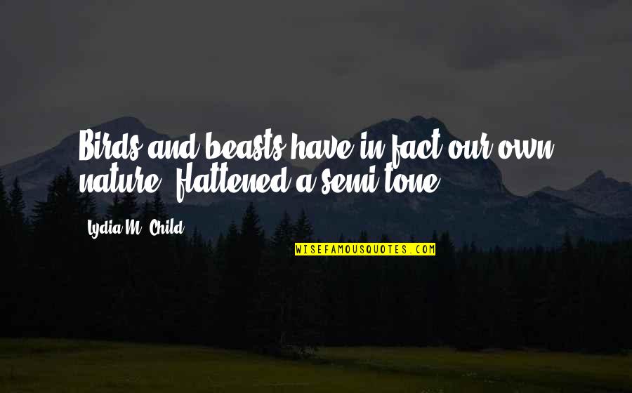 Bird And Nature Quotes By Lydia M. Child: Birds and beasts have in fact our own Bird And Nature Quotes By Lydia M. Child: Birds and beasts have in fact our own