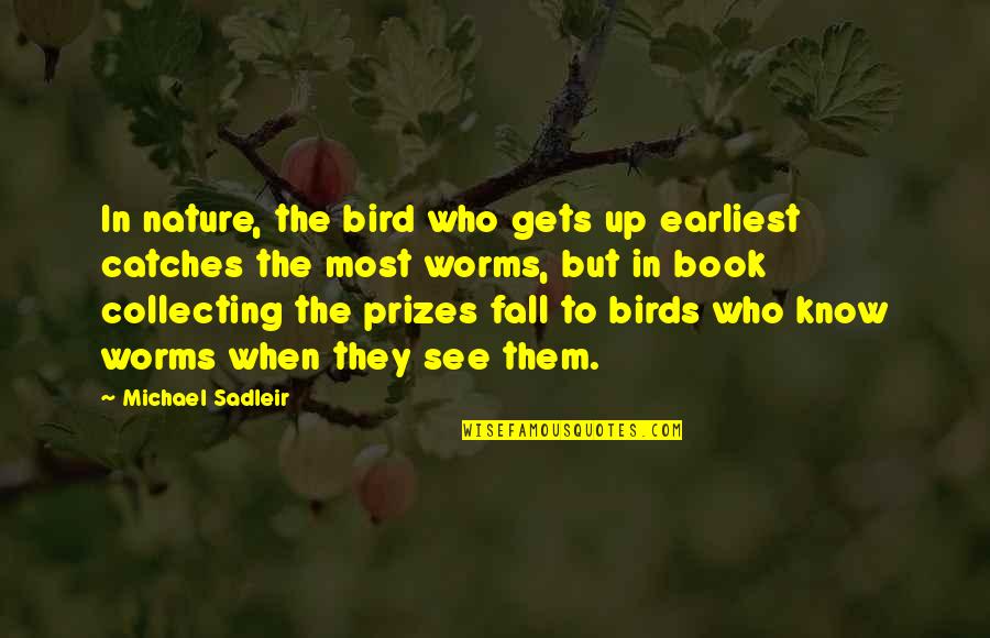 Bird And Nature Quotes By Michael Sadleir: In nature, the bird who gets up earliest Bird And Nature Quotes By Michael Sadleir: In nature, the bird who gets up earliest
