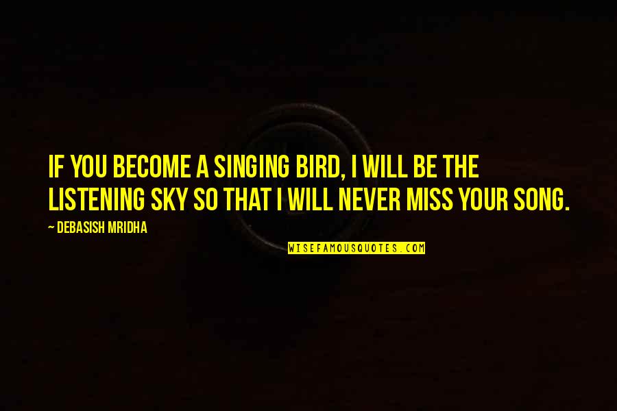 Bird And Sky Quotes By Debasish Mridha: If you become a singing bird, I will Bird And Sky Quotes By Debasish Mridha: If you become a singing bird, I will