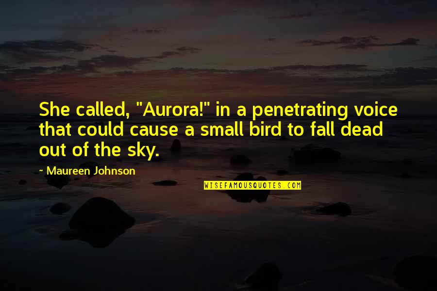 Bird And Sky Quotes By Maureen Johnson: She called, "Aurora!" in a penetrating voice that Bird And Sky Quotes By Maureen Johnson: She called, "Aurora!" in a penetrating voice that