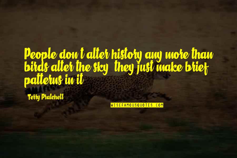 Bird And Sky Quotes By Terry Pratchett: People don't alter history any more than birds Bird And Sky Quotes By Terry Pratchett: People don't alter history any more than birds