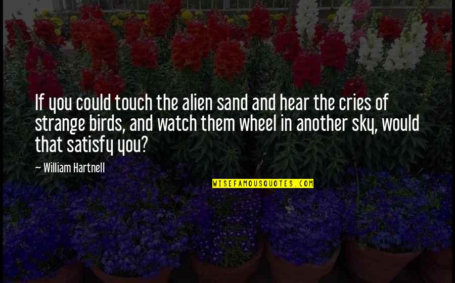 Bird And Sky Quotes By William Hartnell: If you could touch the alien sand and Bird And Sky Quotes By William Hartnell: If you could touch the alien sand and