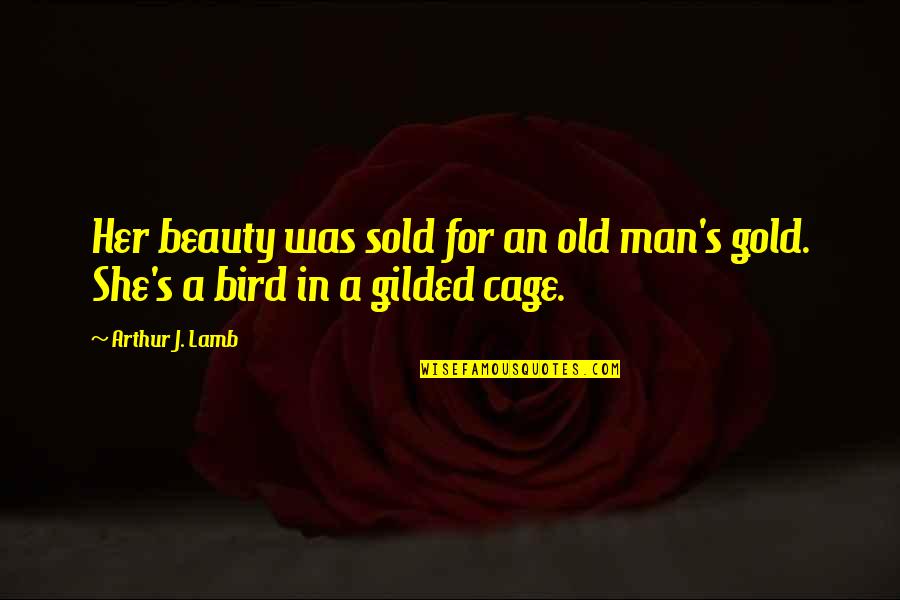 Bird Cage Quotes By Arthur J. Lamb: Her beauty was sold for an old man's